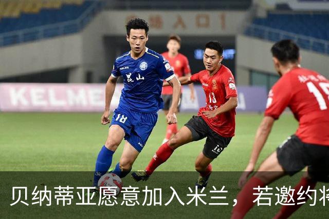 贝纳蒂亚愿意加入米兰，若邀约将毫不犹豫前往